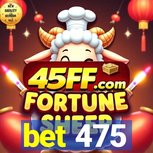 bet 475